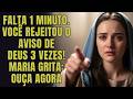 A VIRGEM MARIA AVISA: ESTOU AVISANDO, MAS VOCÊ JÁ REJEITOU 7 VEZES, MARIA GRITA: OUÇA AGORA