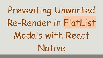 Preventing Unwanted Re-Render in FlatList Modals with React Native