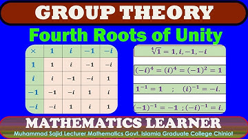 Group Theory Lect. 4, Fourth Roots of Unity is group, Mathematics Learner|| Muhammad Sajid.