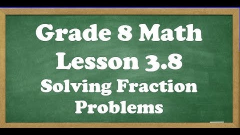 Grade 8 Math Lesson 3.8 Solving Fraction Math Problems