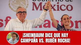 ¡Claudia Sheinbaum dice que hay una campaña contra Rubén Rocha y ella lo defiende!