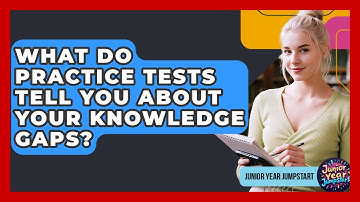 What Do Practice Tests Tell You About Your Knowledge Gaps? - Junior Year Jumpstart