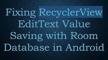Fixing RecyclerView EditText Value Saving with Room Database in Android