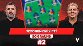 Sezonun en iyi 11'i | Serdar Ali Çelikler, Ali Ece | Son Raund #2