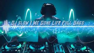 Dj slow I Me Gone Life Full Bass