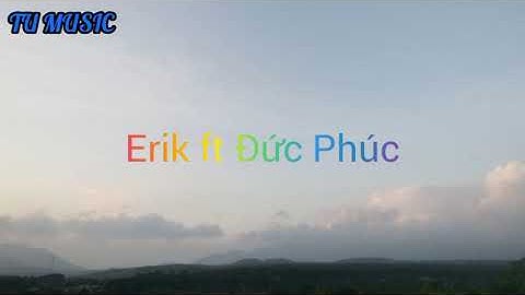 Mashup Hết Thương Cạn Nhớ_ Có Tất Cả Nhưng Thiếu Anh l Erik ft Đức Phúc