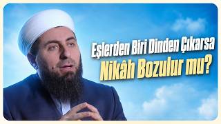 Eşlerden Biri Dinden Çıkarsa Nikâh Bozulur mu?