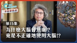 【不看更焦慮 EP15】為什麼大腦會焦慮？原來是不正確地使用大腦？？