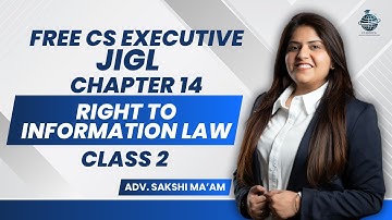 FREE CS Executive | JIGL | Right to information law |Chapter 14 |Class 2 |By Adv. Sakshi Aswani
