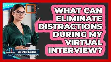 What Can Eliminate Distractions During My Virtual Interview?