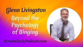 Episode 172: Beyond the Psychology of Binging with Glenn Livingston