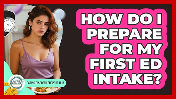 How Do I Prepare For My First ED Intake? - Eating Disorder Support Hub
