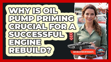 Why Is Oil Pump Priming Crucial For A Successful Engine Rebuild? - Car Collector Enthusiasts