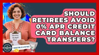 Should Retirees Avoid 0% APR Credit Card Balance Transfers? - Budgeting as a Retiree