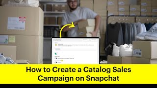 How to Create a Catalog Sales Campaign on Snapchat