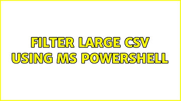 Filter large CSV using MS powershell (2 Solutions!!)