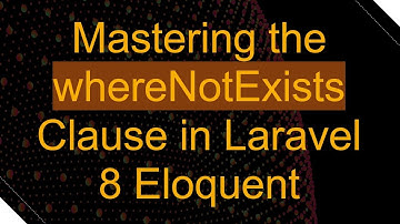 Mastering the whereNotExists Clause in Laravel 8 Eloquent