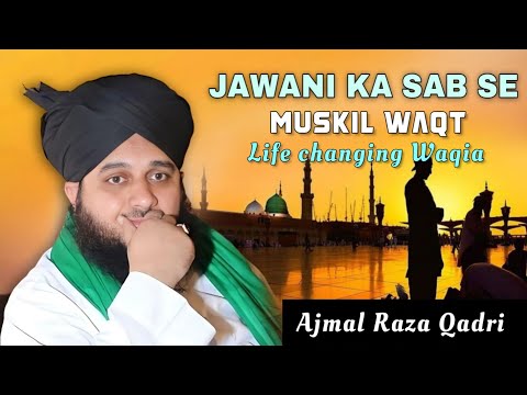 Jawani Ka Sabse Mushkil Waqt Life Changing Waqia Peer Ajmal Raza Qadri Emotional Bayan Islam