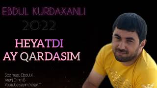 Ebdul Kurdaxanli - Heyatdi Ay Qardasim 2022 Yep Yeni 