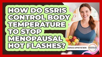 How Do SSRIs Control Body Temperature To Stop Menopausal Hot Flashes? - Menopause Support Network