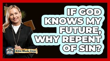 If God Knows My Future, Why Repent Of Sin? - BibleMadeClear.com