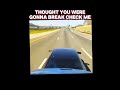 Thought You Were Gonna Break Check Me