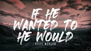 Kylie Morgan - If He Wanted To He Would (Lyrics) 1 Hour