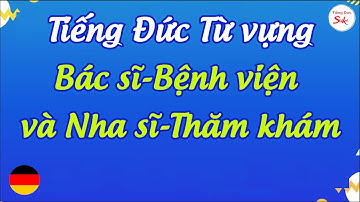 Tiếng Đức -Từ vựng - Bác sĩ - Bệnh viện và Nha sĩ -Thăm khám - Phần 1