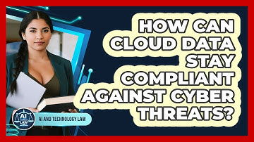 How Can Cloud Data Stay Compliant Against Cyber Threats? - AI and Technology Law
