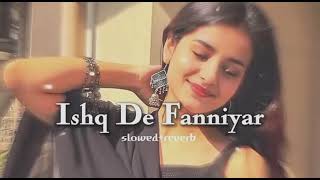  #video 🎧 Ishq De Fanniyar (Slowed Reverb) | Lofi Vibes 🥀🎶💔 Ishq De Fanniyar — Slowed 