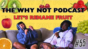 RENAMING FRUIT | EP 55 | THE WHY NOT PODCAST