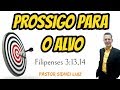 PROSSIGO PARA O ALVO - FILIPENSES 3:13-14 - PASTOR SIDNEI LUIZ