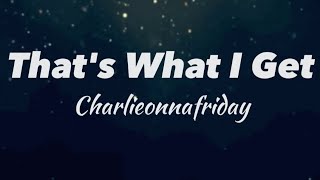 That's What I Get - Charlieonnafriday (Lyrics)