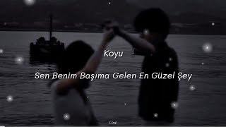 Koyu ~ Sen Benim Başıma Gelen En Güzel Şey (Sözleri)