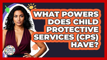 What Powers Does Child Protective Services (CPS) Have? - Child Welfare Network