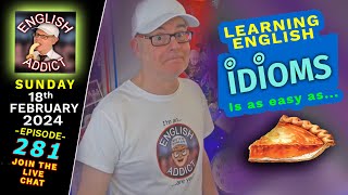 Learning English Idioms Is As Easy As - English Addict - Ep 281 - Live Chat - Sun 18Th Feb 2024