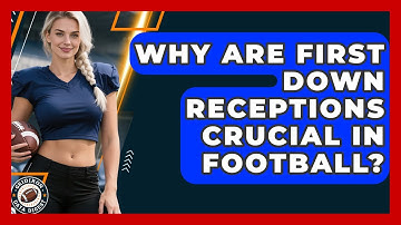 Why Are First Down Receptions Crucial In Football? | Gridiron Data Digest News