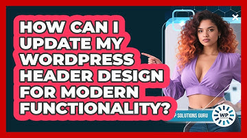 How Can I Update My WordPress Header Design For Modern Functionality? - WP Solutions Guru