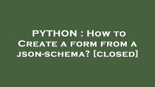 PYTHON : How to Create a form from a json-schema?