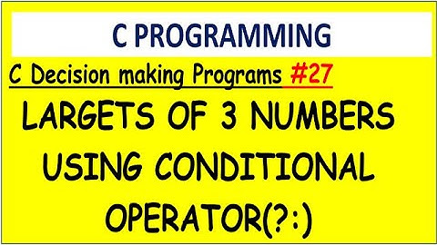 Find largest of three numbers using conditional operator (?:) in c| #27  Decision making programs |