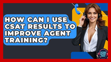 How Can I Use CSAT Results To Improve Agent Training? - Customer Support Coach