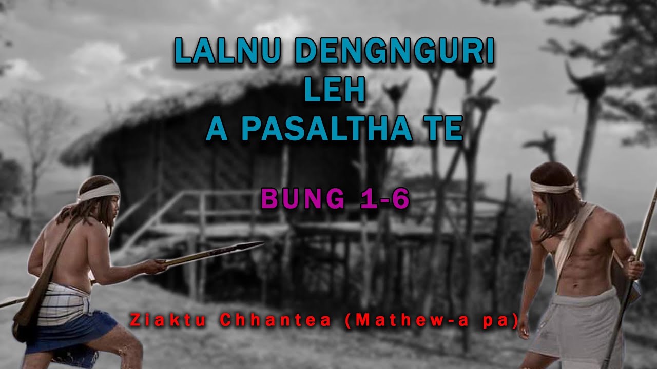 Dengnguri leh a pasaltha te Bung 1-6 dahkhawm| Pasaltha thawnthu| Ziaktu Chhantea Mathew a pa