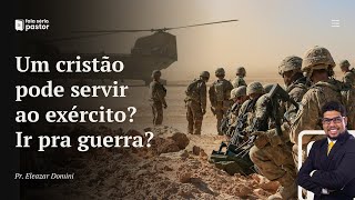 Fala sério, pastor: Um cristão pode servir ao exército? Pode ir para guerra?