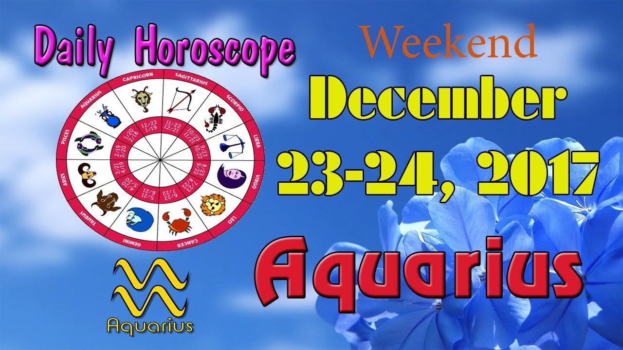 Aquarius Daily Horoscope Today Saturday Sunday, December 23 24, 2017