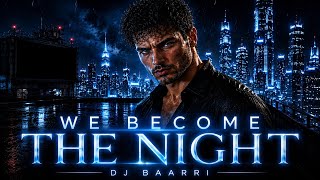 WE BECOME THE NIGHT | DJ BAARRI (Official Video)
