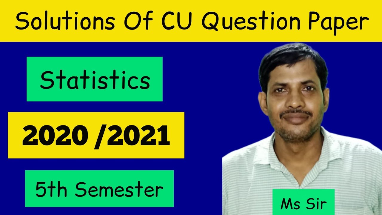 Problems and Solutions of C.U. qu estion Papers of CC 11. Topic Statics .Semester 5