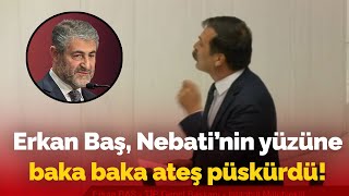 Erkan Baş, Nureddin Nebati'nin yüzüne baka baka ateş püskürdü: AKP'liler çıldırdı