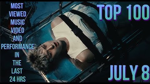 TOP 100 MOST VIEWED MV & PERFORMANCE IN THE LAST 24 HRS JULY 8 (REUPLOADING)