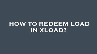 How to redeem load in xload