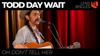 Oh Don&#39;t Tell Her | Todd Day Wait